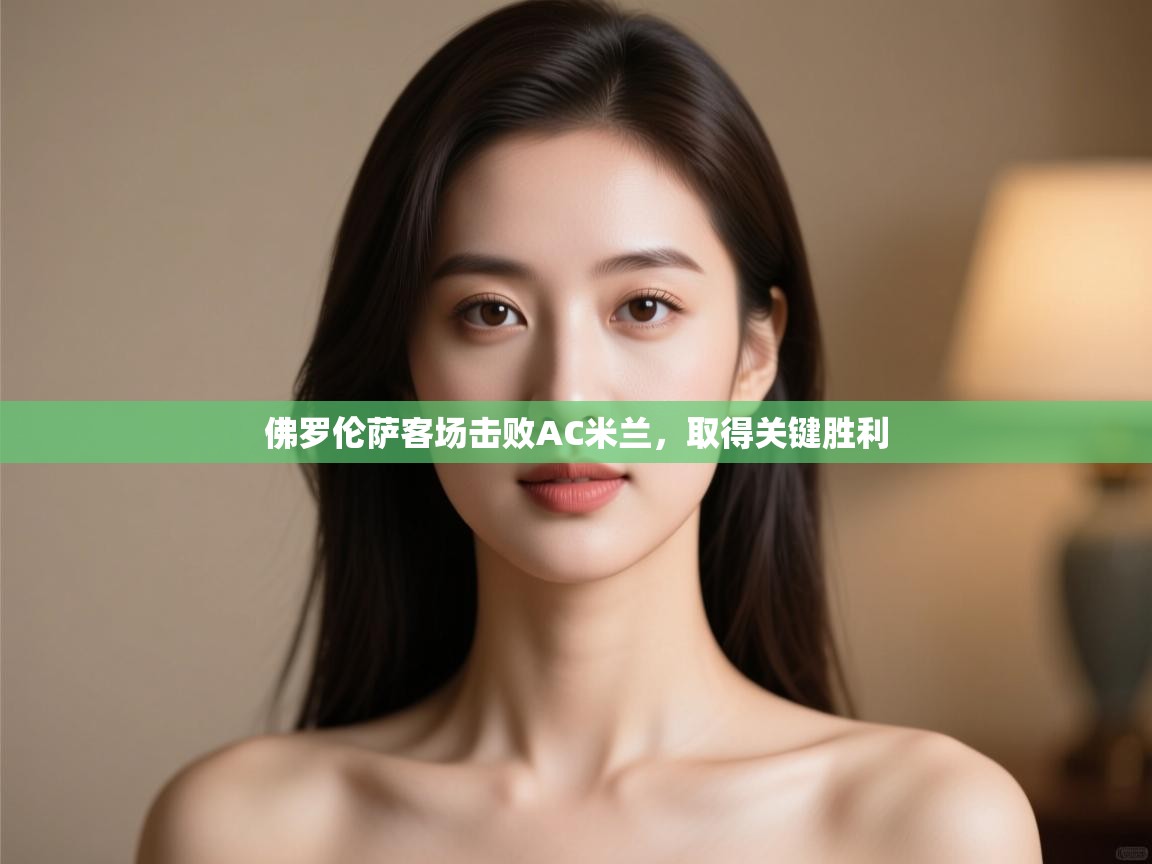 佛罗伦萨客场击败AC米兰，取得关键胜利  第2张