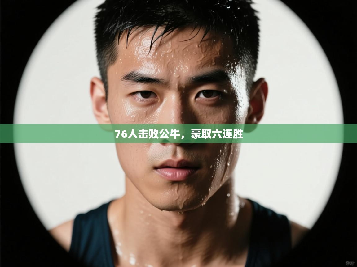 76人击败公牛，豪取六连胜  第2张