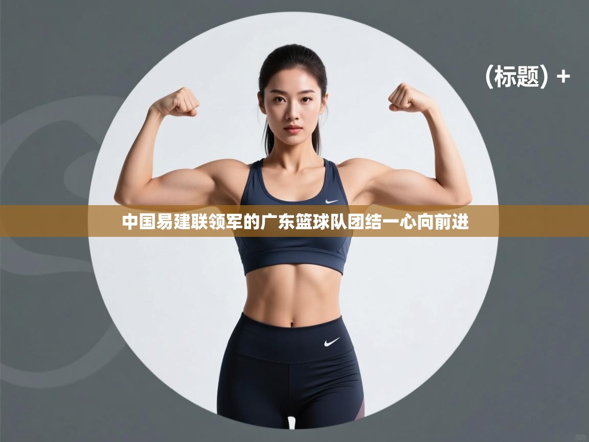 中国易建联领军的广东篮球队团结一心向前进
