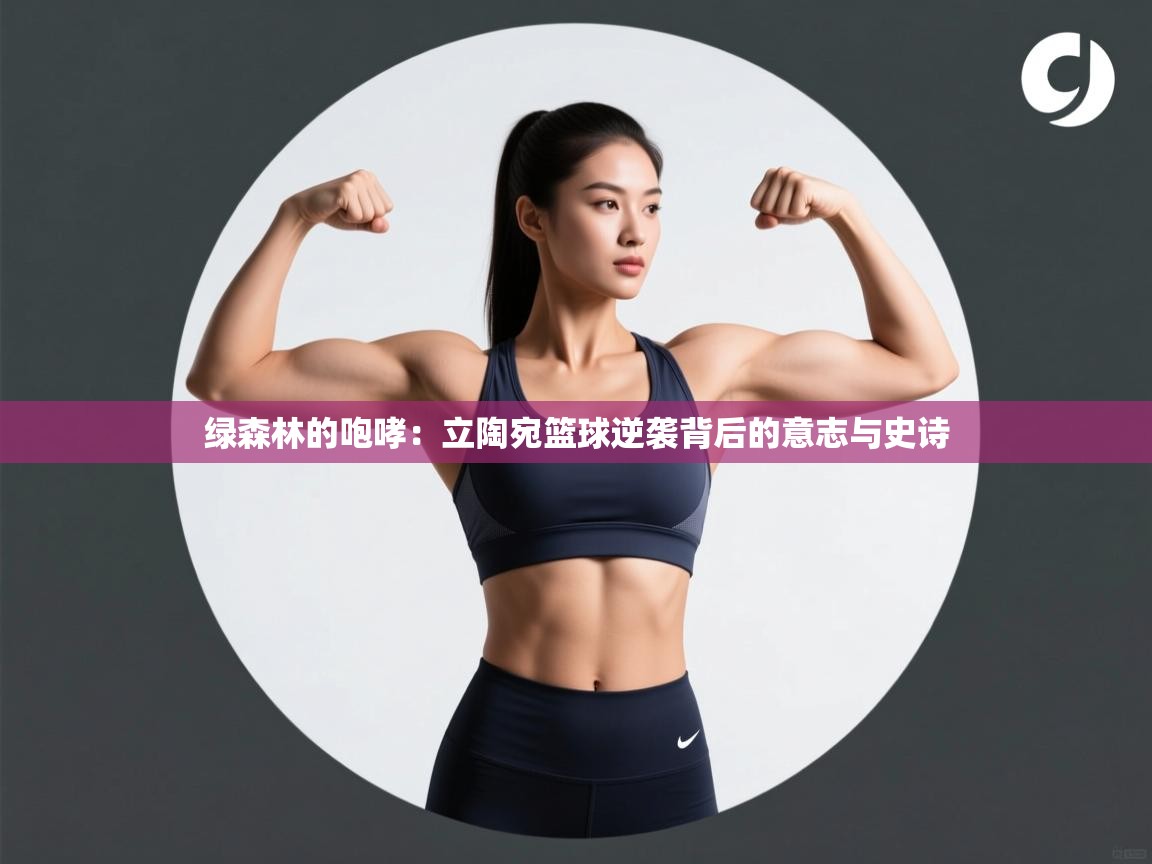 绿森林的咆哮：立陶宛篮球逆袭背后的意志与史诗