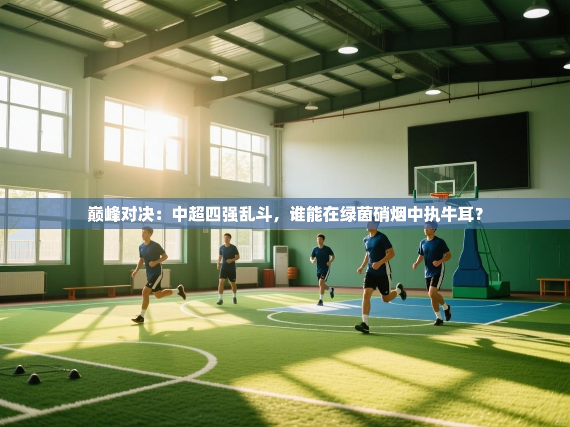 巅峰对决：中超四强乱斗，谁能在绿茵硝烟中执牛耳？  第1张