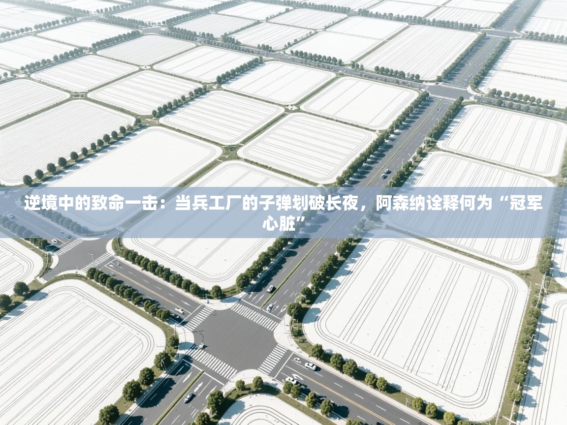 逆境中的致命一击：当兵工厂的子弹划破长夜，阿森纳诠释何为“冠军心脏”  第2张