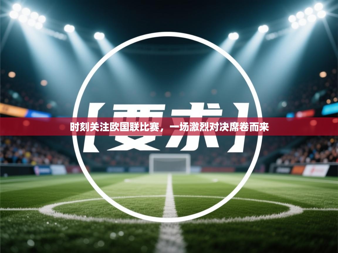 时刻关注欧国联比赛，一场激烈对决席卷而来  第2张