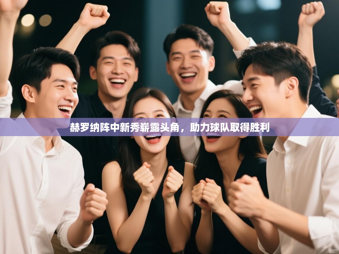 赫罗纳阵中新秀崭露头角，助力球队取得胜利